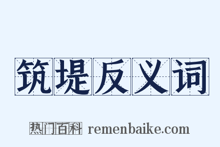 筑堤反义词是什么意思的图片